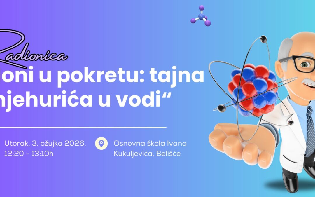 Radionica: „Ioni u pokretu: tajna mjehurića u vodi“Radionica: